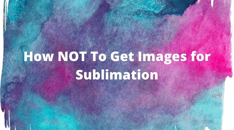 How to NOT get images for sublimation
