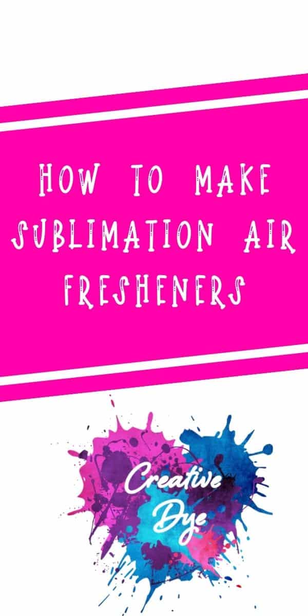 How To Make Sublimation Air Fresheners Creative Dye