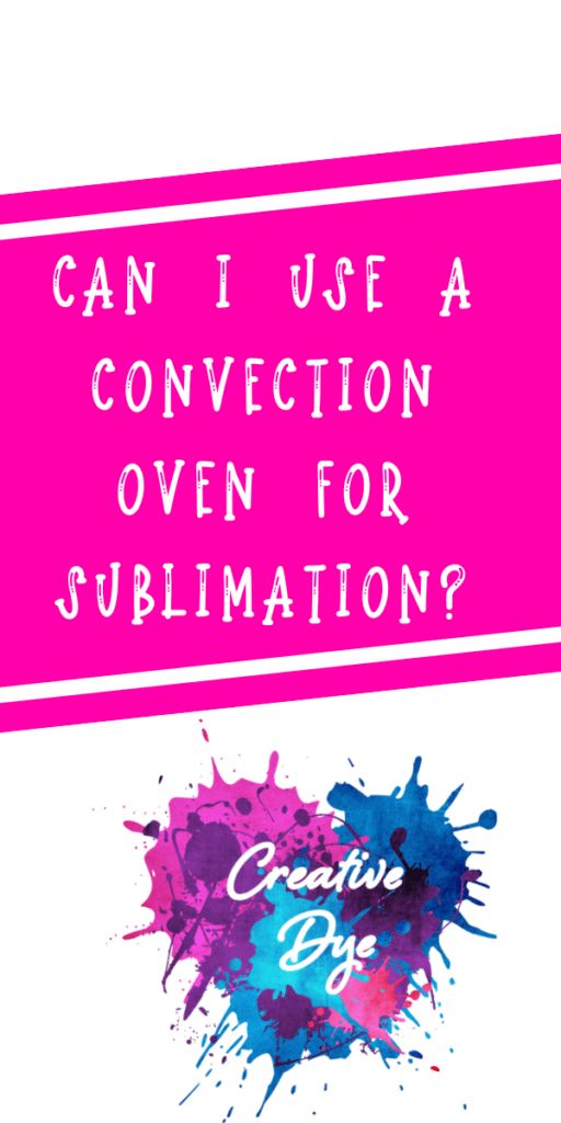 Can I use a Convection Oven for Sublimation?